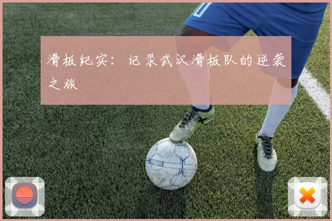 滑板纪实：记录武汉滑板队的逆袭之旅